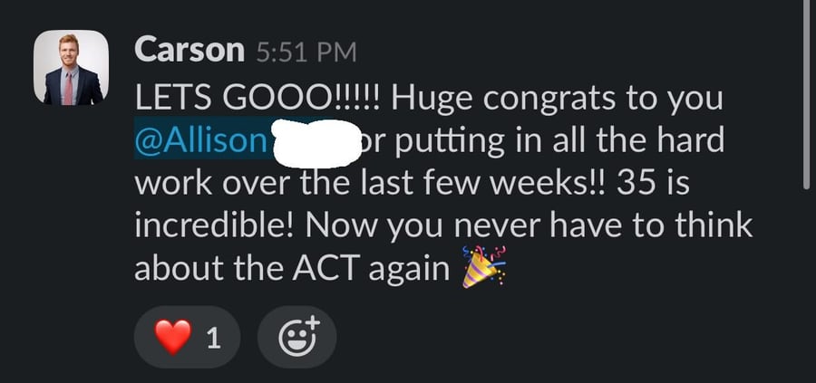 Slack message from Carson: 'LETS GOOO!!!!! Huge congrats to you Allison for putting in all the hard work over the last few weeks!! 35 is incredible! Now you never have to think about the ACT again'
