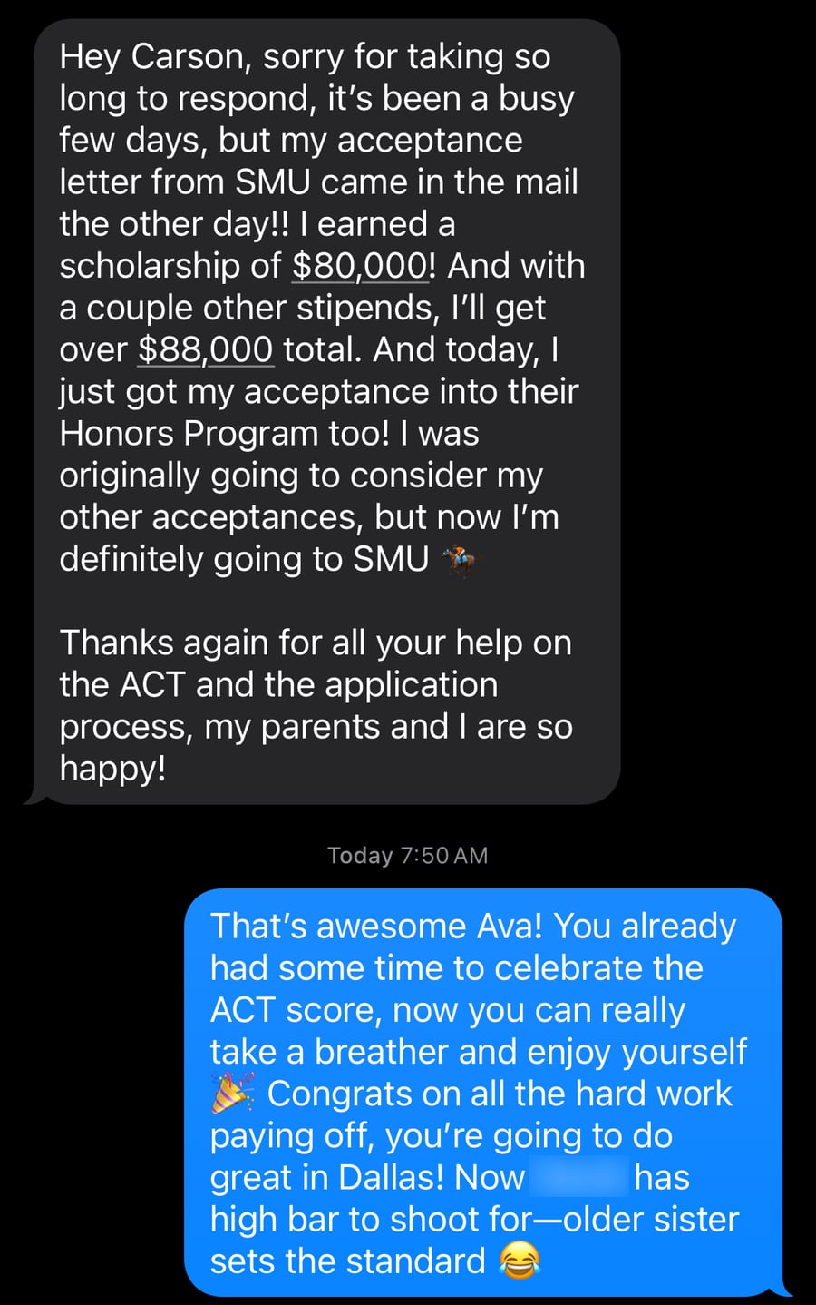 Text messages: Ava tells Carson her SMU acceptance letter came with a scholarship of $80,000, over $88,000 total with stipends, and that she also got into the Honors Program: 'now I'm definitely going to SMU.' Carson replies 'That's awesome Ava! ... Congrats on all the hard work paying off, you're going to do great in Dallas!'