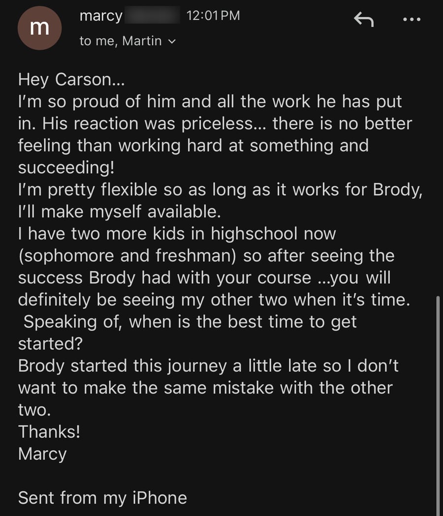 Email from Brody's mom, Marcy: 'I'm so proud of him and all the work he has put in. His reaction was priceless… there is no better feeling than working hard at something and succeeding!' She adds that after seeing the success Brody had, her two younger kids will do the program when it's time.
