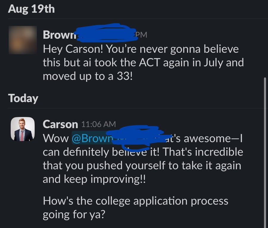 Slack messages: Brown writes 'Hey Carson! You're never gonna believe this but ai took the ACT again in July and moved up to a 33!' and Carson replies 'Wow Brown that's awesome—I can definitely believe it! That's incredible that you pushed yourself to take it again and keep improving!!'