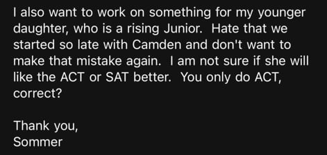 From an email from Emma's mom, Sommer: 'I also want to work on something for my younger daughter, who is a rising Junior. Hate that we started so late with Camden and don't want to make that mistake again.'