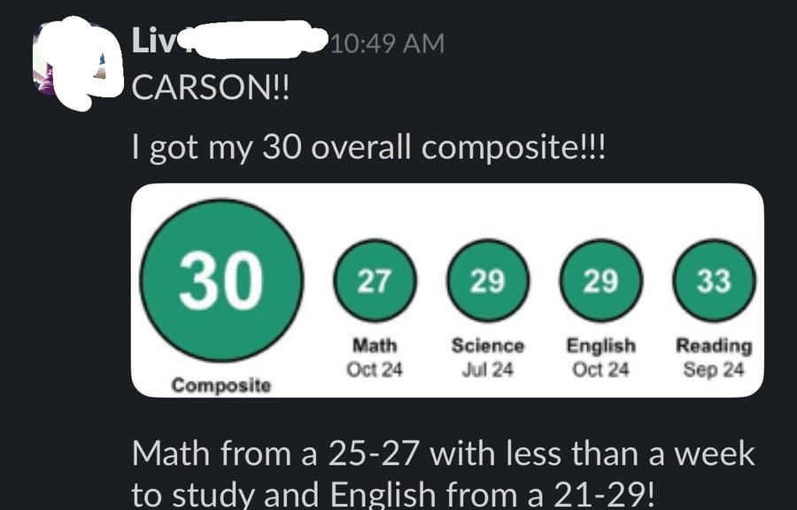 Slack message from Liv: 'CARSON!! I got my 30 overall composite!!!' with her ACT score page showing a 30: Math 27, Science 29, English 29, Reading 33. She adds 'Math from a 25-27 with less than a week to study and English from a 21-29!'