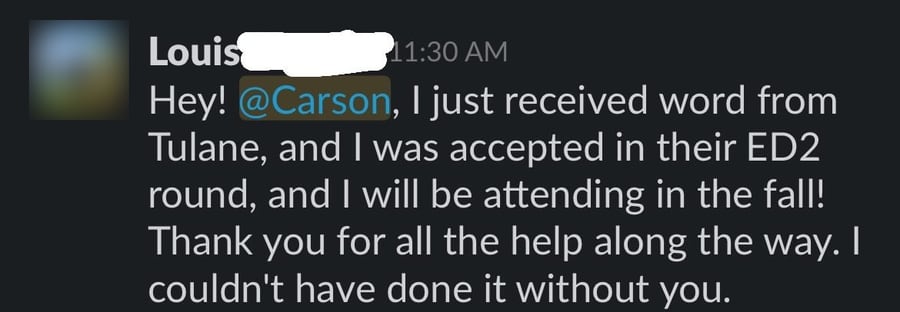 Slack message from Louis: 'Hey! Carson, I just received word from Tulane, and I was accepted in their ED2 round, and I will be attending in the fall! Thank you for all the help along the way. I couldn't have done it without you.'