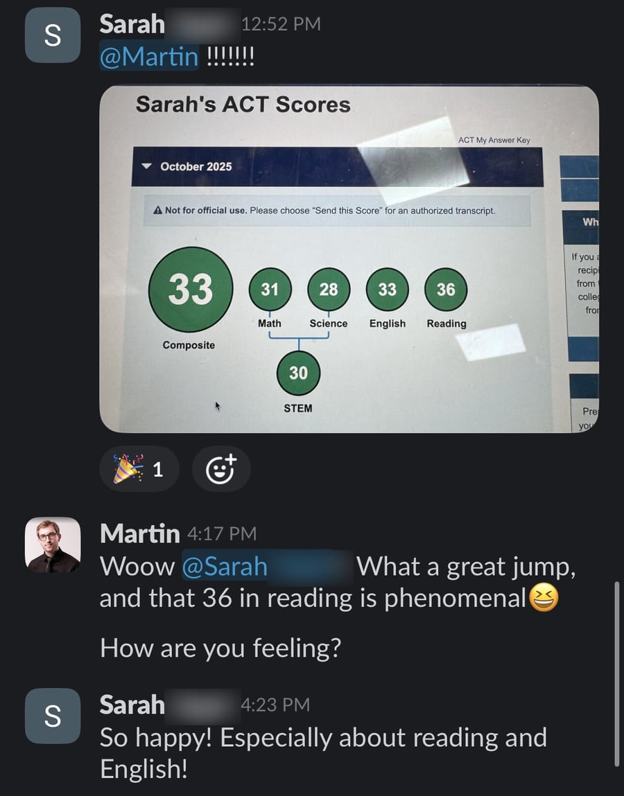 Slack messages: Sarah tags Martin with her October 2025 ACT score page showing a 33 composite: Math 31, Science 28, English 33, Reading 36. Martin replies 'Woow Sarah!! What a great jump, and that 36 in reading is phenomenal. How are you feeling?' and Sarah answers 'So happy! Especially about reading and English!'